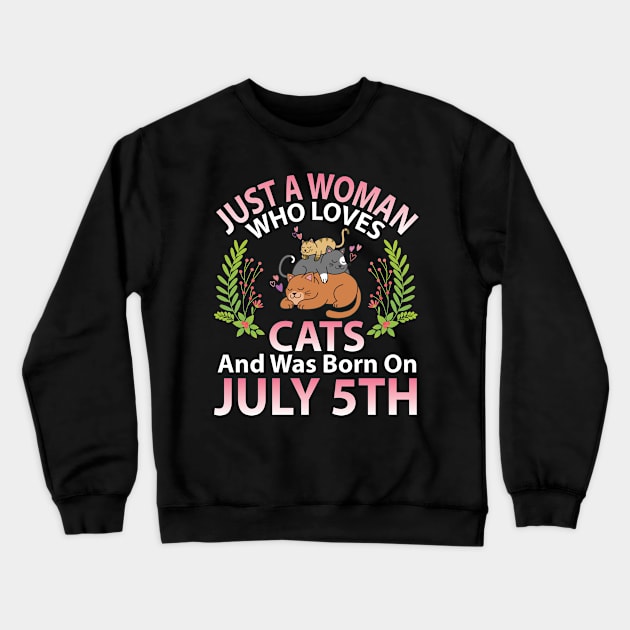 Just A Woman Who Loves Cats And Was Born On July 5th Happy Me Nana Mommy Aunt Sister Wife Daughter Crewneck Sweatshirt by joandraelliot